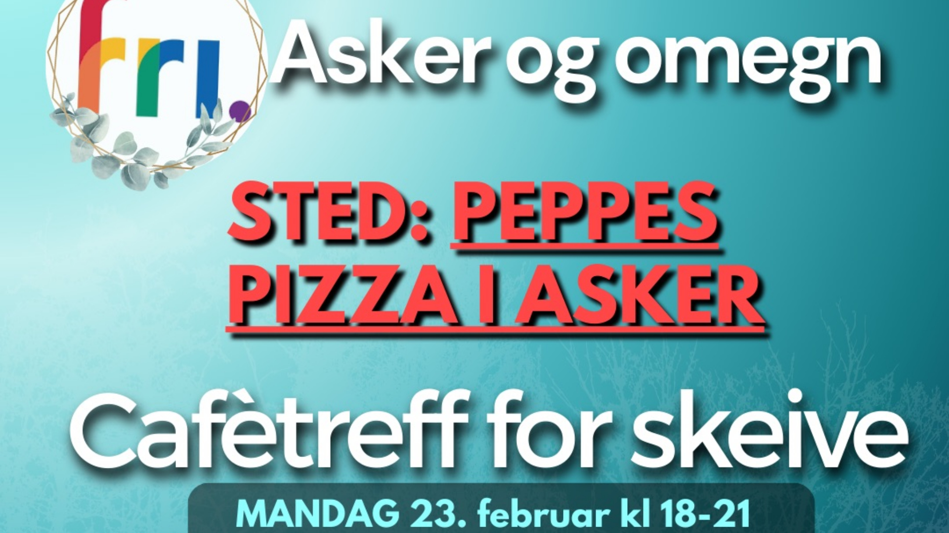 Logoen til Fri Asker og Omegn med bildetekst: "Sted: Peppes Pizza i Asker" med rød tekst. Teksten "Cafétreff for skeive" i hvitt under. Nederst i cyan: "MANDAG 23. februar kl 18-21"